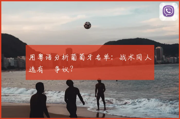 用粤语分析葡萄牙名单：战术同人选有冇争议？