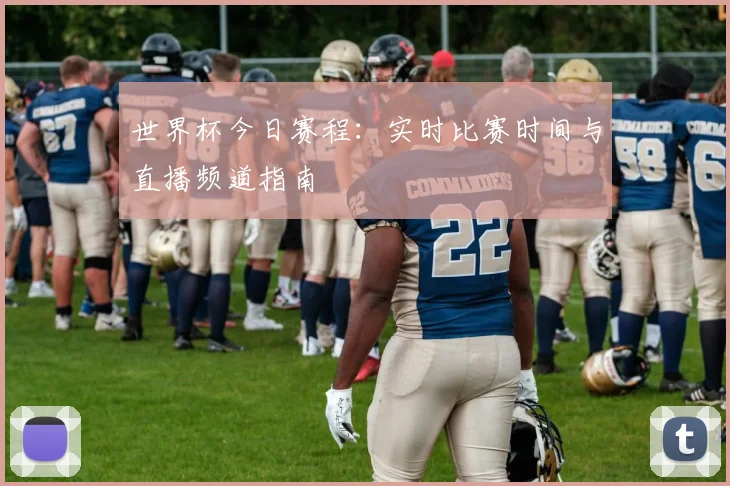 世界杯今日赛程：实时比赛时间与直播频道指南