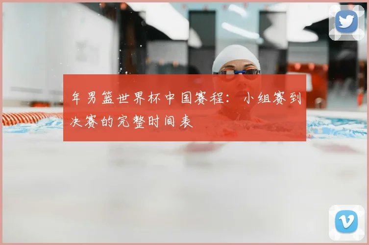 年男篮世界杯中国赛程：小组赛到决赛的完整时间表