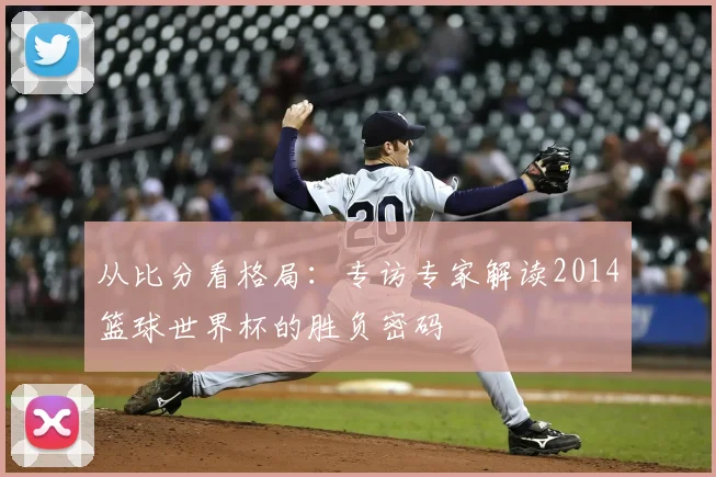 从比分看格局：专访专家解读2014篮球世界杯的胜负密码