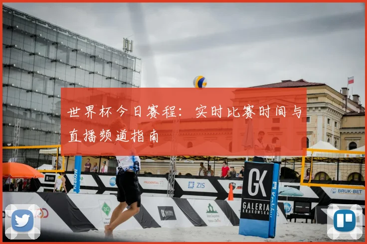世界杯今日赛程：实时比赛时间与直播频道指南
